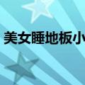 美女睡地板小游戏视频（美女睡地板小游戏）