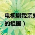 电视剧我亲爱的祖国分集剧情（电视剧我亲爱的祖国）