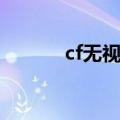 cf无视者还存在吗（cf无视者）