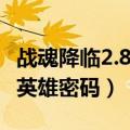 战魂降临2.8隐藏英雄密码（战魂降临2 7隐藏英雄密码）