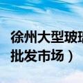 徐州大型玻璃瓶批发市场在哪里（徐州玻璃瓶批发市场）