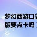 梦幻西游口袋版要点卡吗手游（梦幻西游口袋版要点卡吗）
