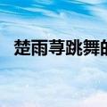 楚雨荨跳舞的歌是什么（楚雨荨跳舞的歌）