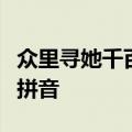 众里寻她千百度蓦然回首那人却在灯火阑珊处拼音