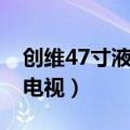 创维47寸液晶电视背光不亮（创维47寸液晶电视）