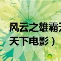 风云之雄霸天下电影步惊云MV（风云之雄霸天下电影）