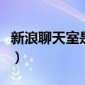 新浪聊天室是何时关闭的（新浪聊天室怎么进）