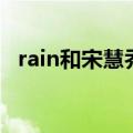 rain和宋慧乔在一起过吗（rain和宋慧乔）
