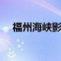 福州海峡影城今日电影（福州海峡影城）