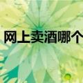网上卖酒哪个网站好（网上买酒哪个网站好）