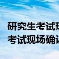研究生考试现场确认要去报考学校吗（研究生考试现场确认）