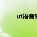 ut语音软件是哪年出的（ut语音）