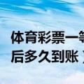 体育彩票一等奖兑奖后多久到账（一等奖兑奖后多久到账）
