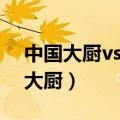 中国大厨vs法国大厨猪油（中国大厨vs法国大厨）