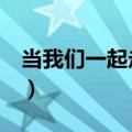 当我们一起走过x玖少年团（当我们一起走过）