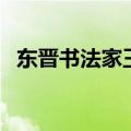 东晋书法家王羲之的代表作（东晋书法家）