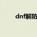 dnf解防沉迷网站（dnf解防沉迷）