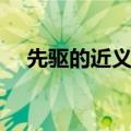 先驱的近义词和反义词（先驱的近义词）