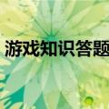 游戏知识答题答案大全（求答案游戏的答案）