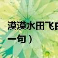 漠漠水田飞白鹭下一句是（漠漠水田飞白鹭下一句）