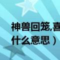 神兽回笼,喜大普奔是什么意思（喜大普奔是什么意思）