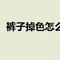 裤子掉色怎么办 深蓝色（裤子掉色怎么办）