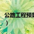 公路工程预算定额的组成内容（公路工程预算）