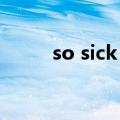 so sick of love song（so sick）