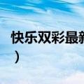 快乐双彩最新开奖公告及详情（快乐双彩开奖）