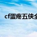 cf蛋疼五侠全集第二部（cf蛋疼五侠12集）