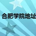 合肥学院地址在哪个区（合肥学院新区地址）