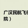 广汉民航飞行学院开学时间（广汉民航飞行学院）