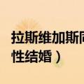 拉斯维加斯同性结婚的中国人（拉斯维加斯同性结婚）