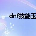 dnf技能玉（dnf华丽的曲玉有什么用）