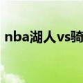 nba湖人vs骑士回放观看（nba湖人vs骑士）