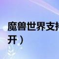 魔兽世界支持页面打不开（魔兽世界官网打不开）