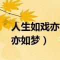 人生如戏亦如梦,人生如梦不如尘（人生如戏亦如梦）