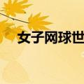 女子网球世界排名（世界网球女子排名）