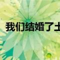 我们结婚了土豆网2010（我们结婚了土豆）