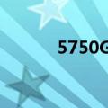 5750G 5700G 区别（5750g）