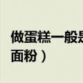 做蛋糕一般是什么面粉（做蛋糕的面粉是什么面粉）