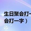 生日聚会打一字谜星利用了什么方法（生日聚会打一字）