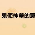 鬼使神差的意思是啥（鬼使神差是什么意思）