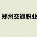 郑州交通职业学院官网（郑州交通职业学院）