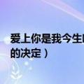 爱上你是我今生唯一的决定是什么歌（爱上你是我今生唯一的决定）