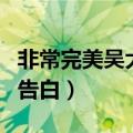 非常完美吴大伟告白温洲话（非常完美吴大伟告白）