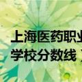 上海医药职业学校分数线（上海医药高等专科学校分数线）