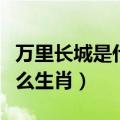 万里长城是什么生肖（万里长城一片土代表什么生肖）