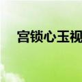 宫锁心玉视频片段（宫锁心玉穿帮镜头）