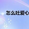 怎么吐爱心烟圈教程（怎么吐爱心烟圈）